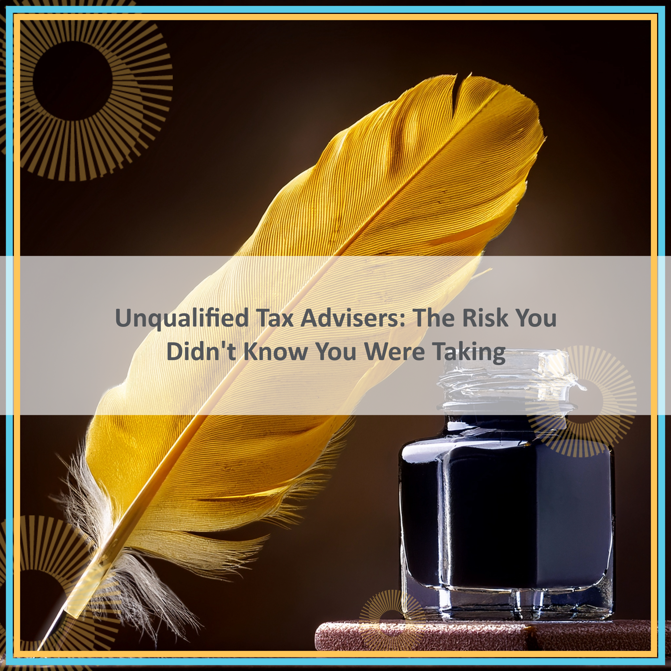 Unqualified Tax Advisers: The Risk You Didn’t Know You Were Taking