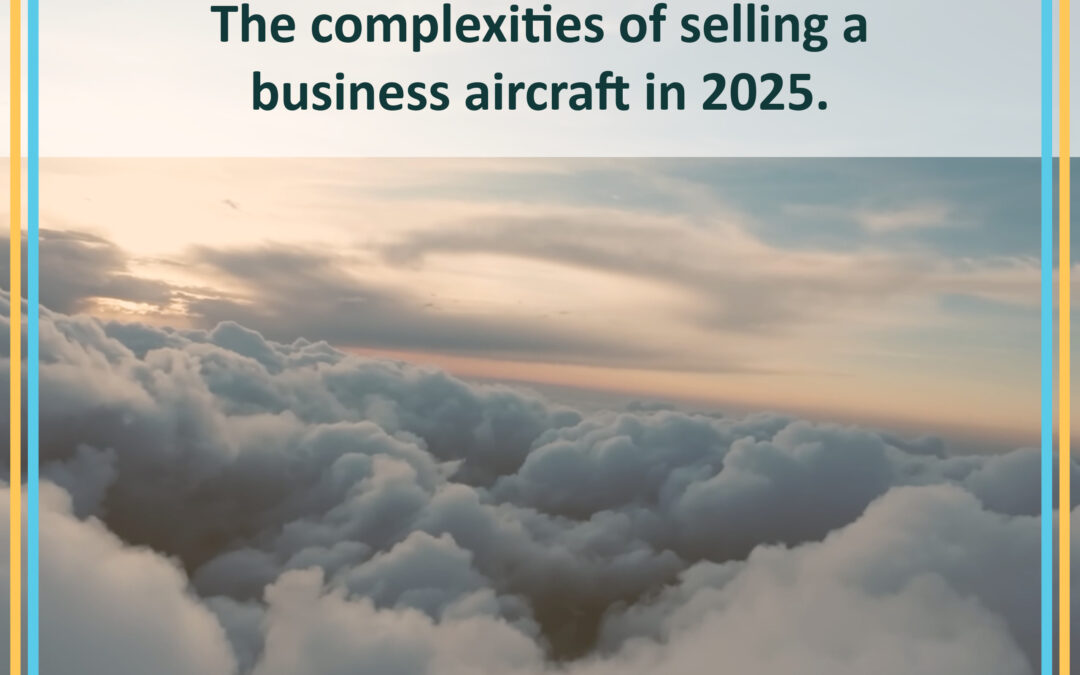 Selling Your Business Aircraft? Here’s What Informed Sellers Are Doing Differently.