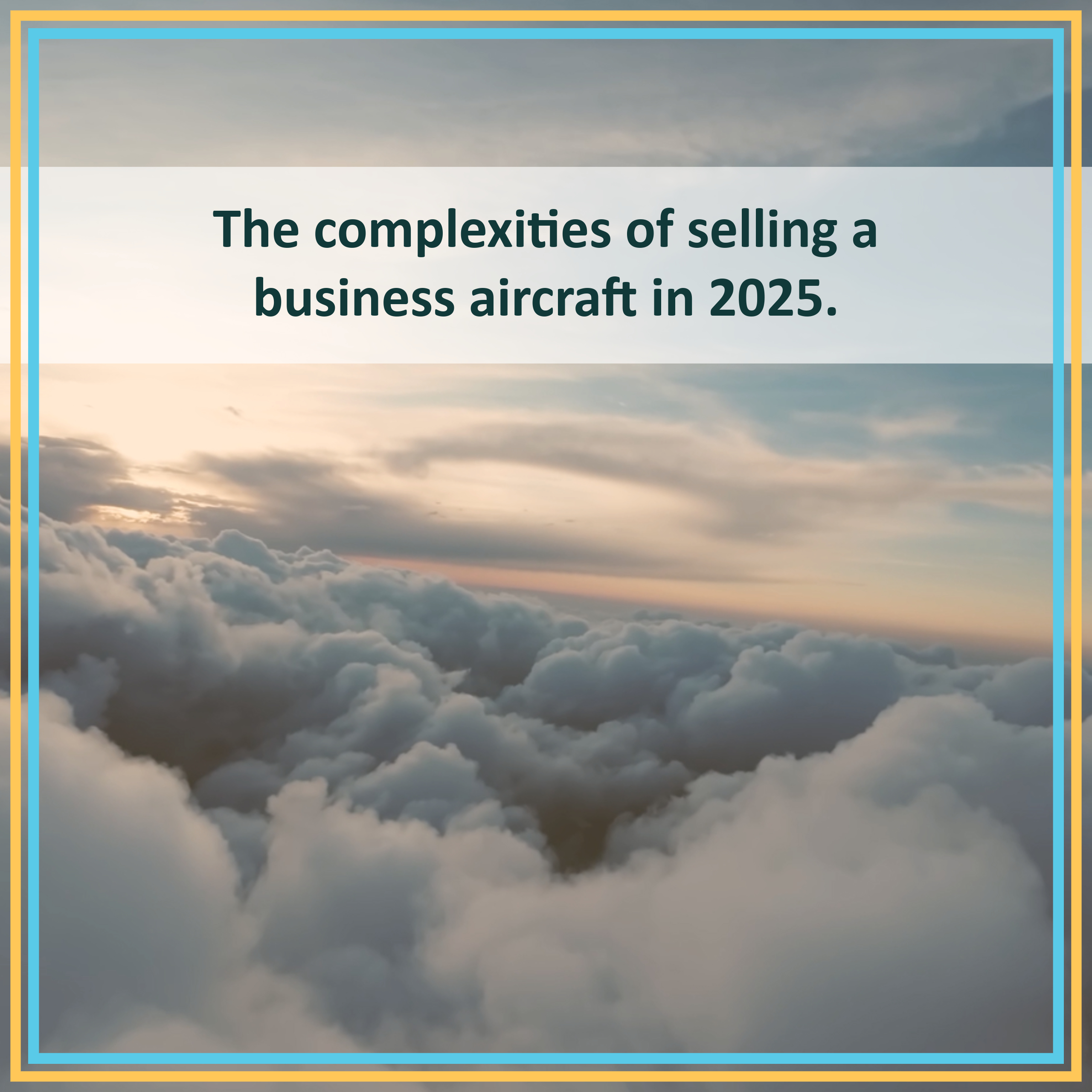 Selling Your Business Aircraft? Here’s What Informed Sellers Are Doing Differently.