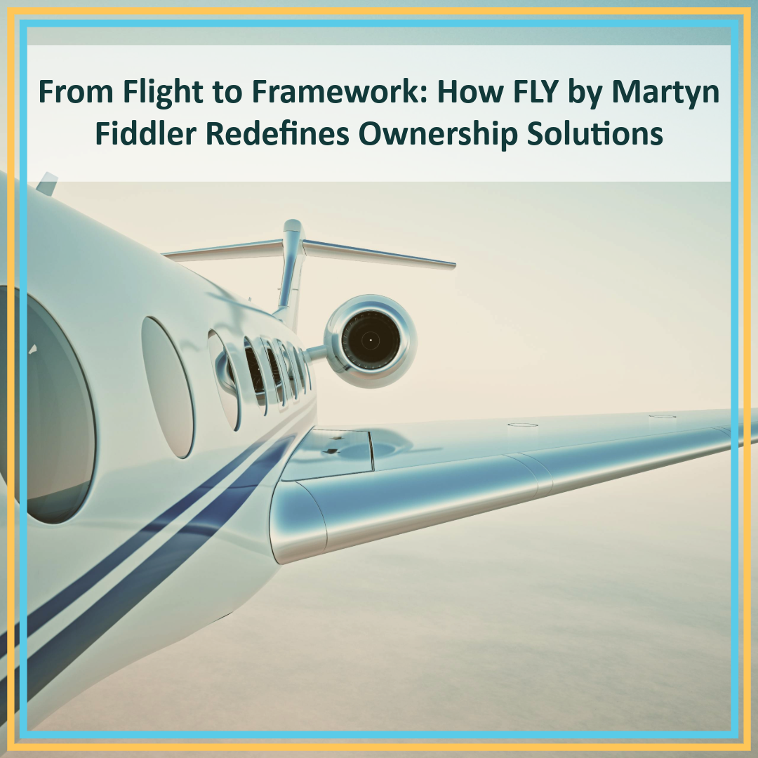 From Flight to Framework: How FLY by Martyn Fiddler Redefines Ownership Solutions
