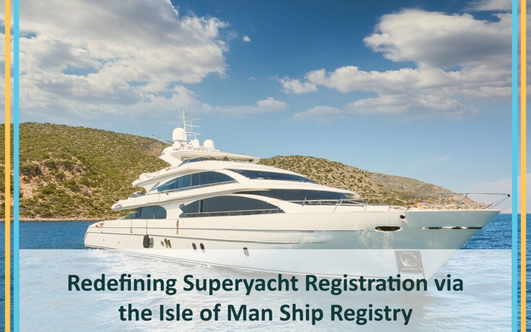 Redefining Superyacht Registration via the Isle of Man Ship Registry
