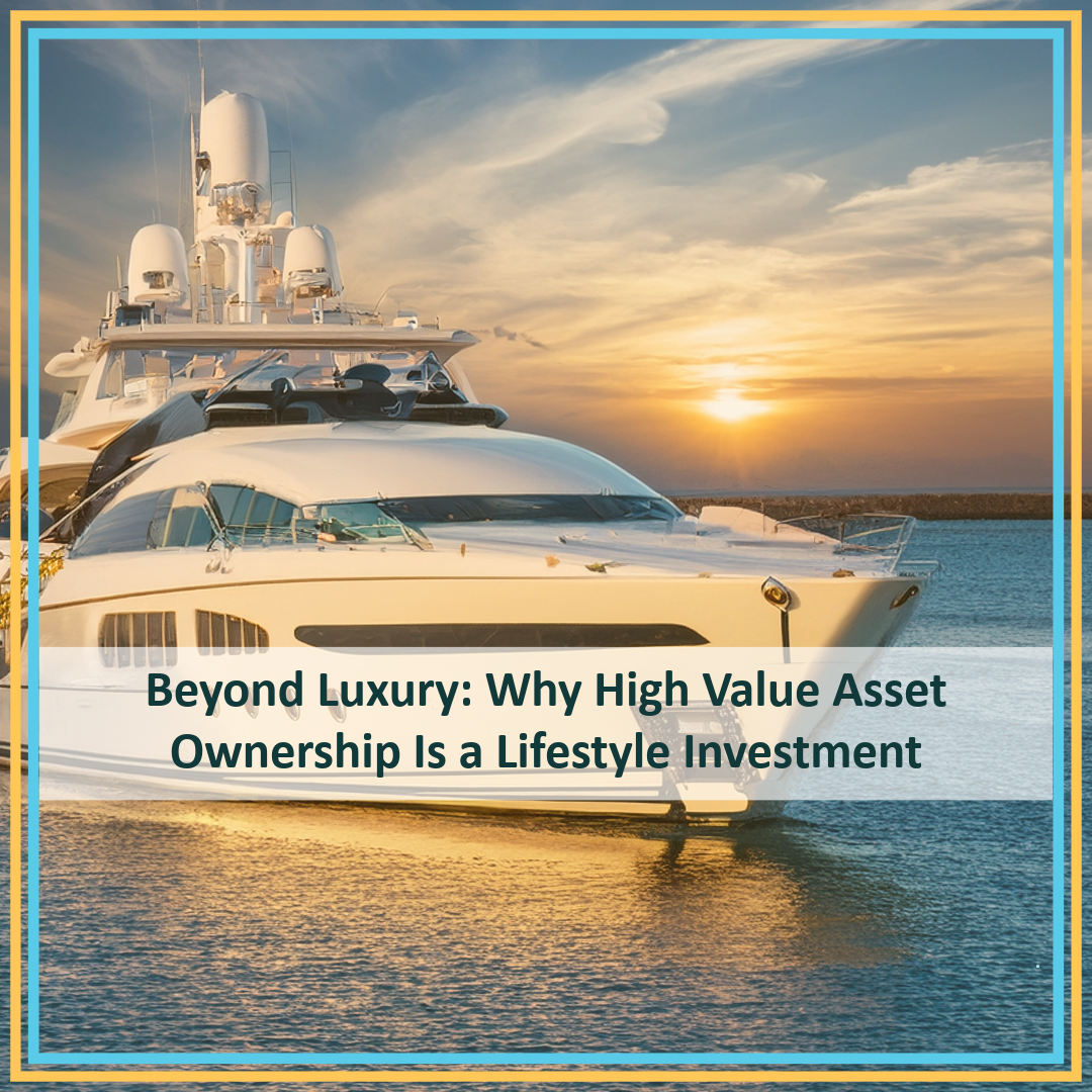 Beyond Luxury: Why High Value Asset Ownership Is a Lifestyle Investment