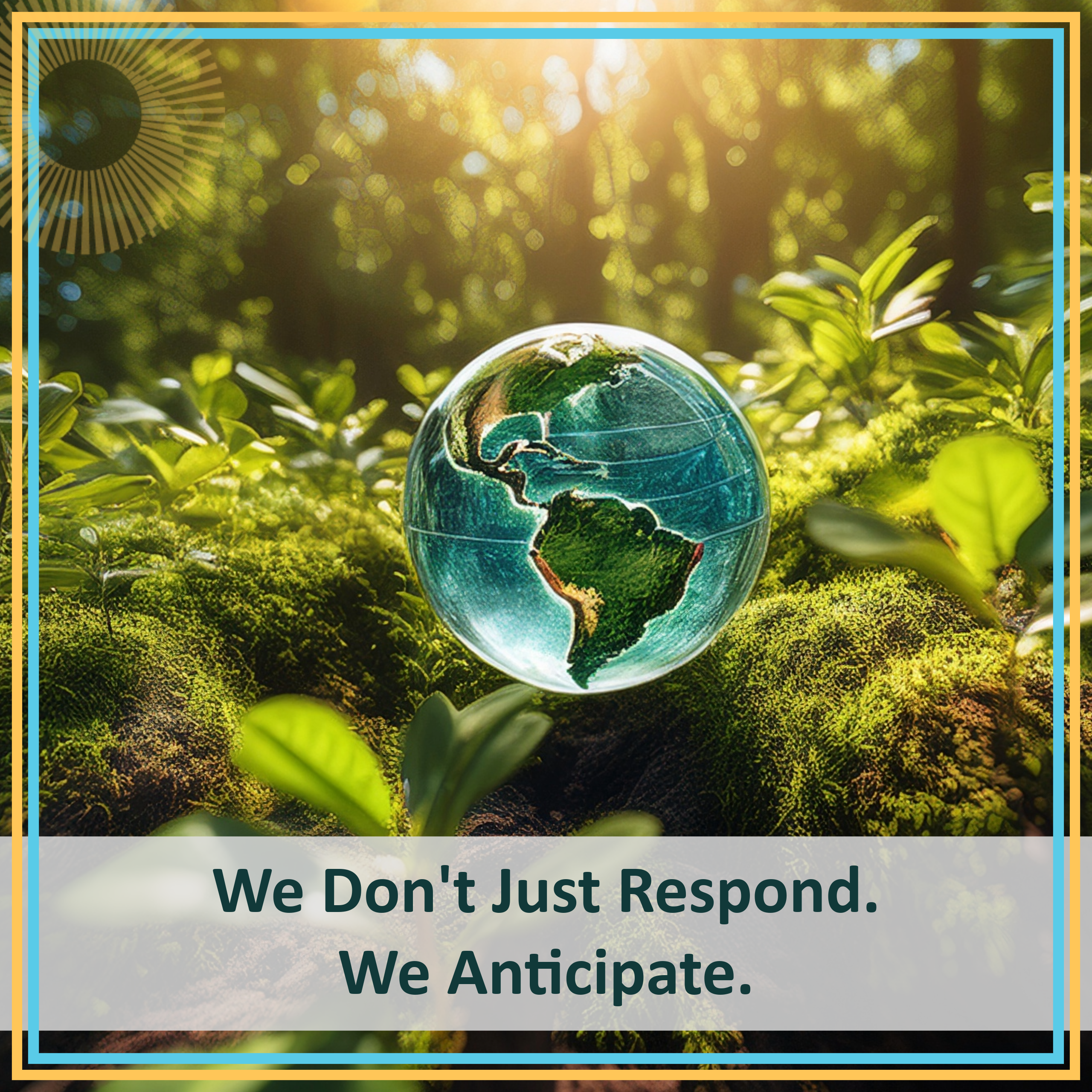 We Don’t Just Respond. We Anticipate.